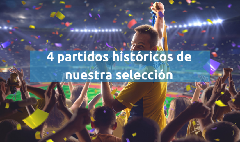 Los 4 partidos más históricos de nuestra selección